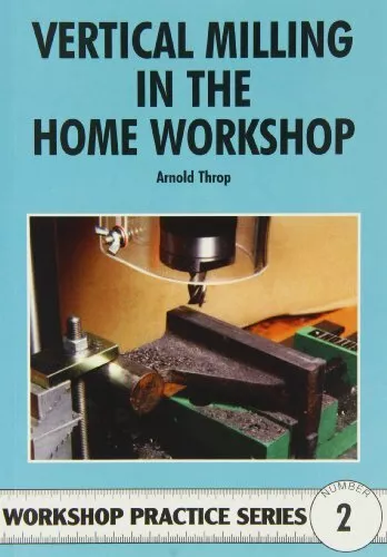 Vertical Milling in the Home Workshop By Arnold Throp