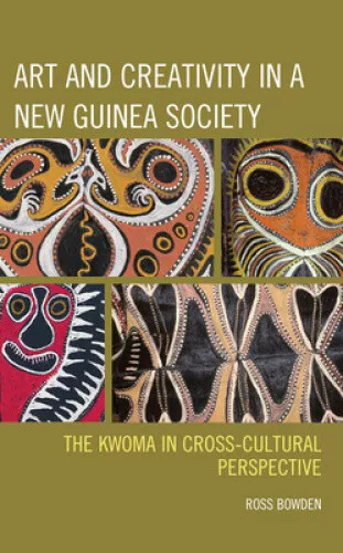 Art and Creativity in a New Guinea Society: The Kwoma in Cross-Cultural