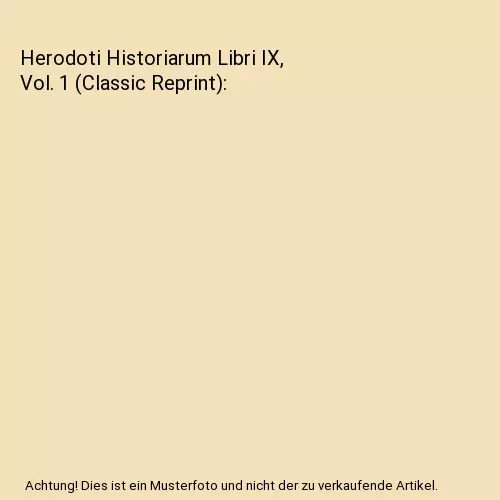 Herodoti Historiarum Libri IX, Vol. 1 (Classic Reprint), Herodotus Herodotus