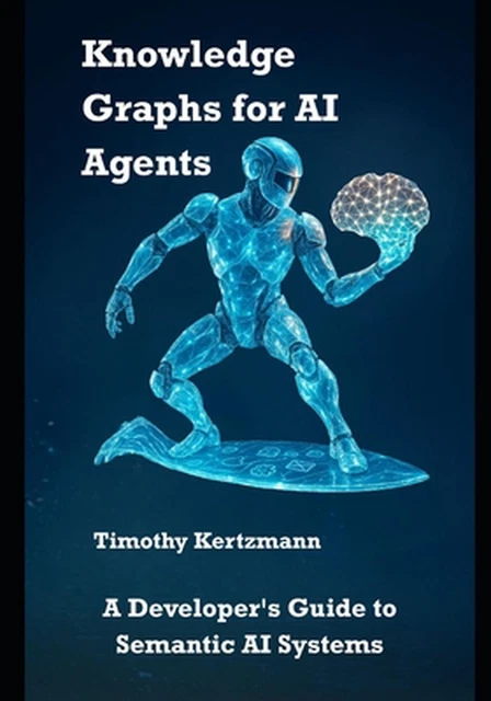 KNOWLEDGE GRAPHS FOR AI Agents: A Developer's Guide to Semantic AI ...