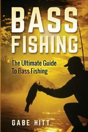 Bass Fishing : The Ultimate Guide to Bass Fishing, Paperback by Hitt, Gabe, B...