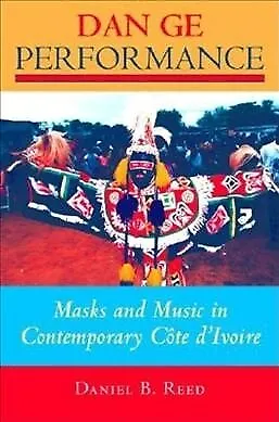 Dan Ge Performance : Masks and Music in Contemporary Côte D'ivoire, Paperback...