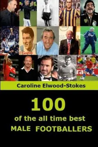 Caroline Elwood-Stokes 100 of The All Time Best MALE FOOTBALLERS (Poche)