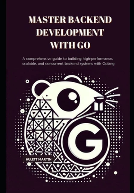MASTER BACKEND DEVELOPMENT with Go: A comprehensive guide to building ...