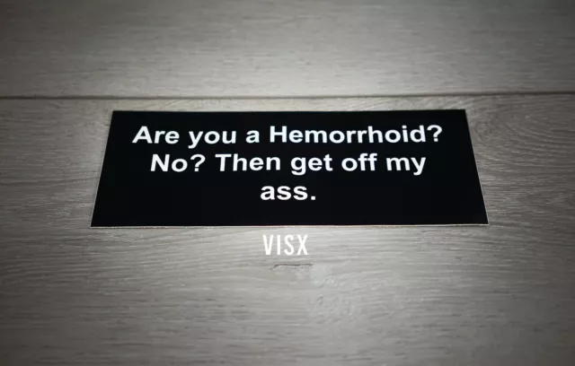 Are you a Hemorrhoid? get off my ass Bumper Sticker Decal tailgater funny tail