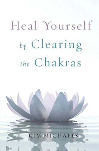 Kim Michaels Heal Yourself by Clearing the Chakras (Poche)