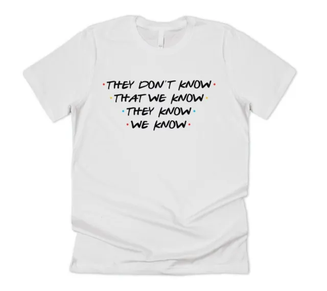 Friends They Don't Know That We Know T-shirt Tee Funny Slogan 90's Phoebe Joey