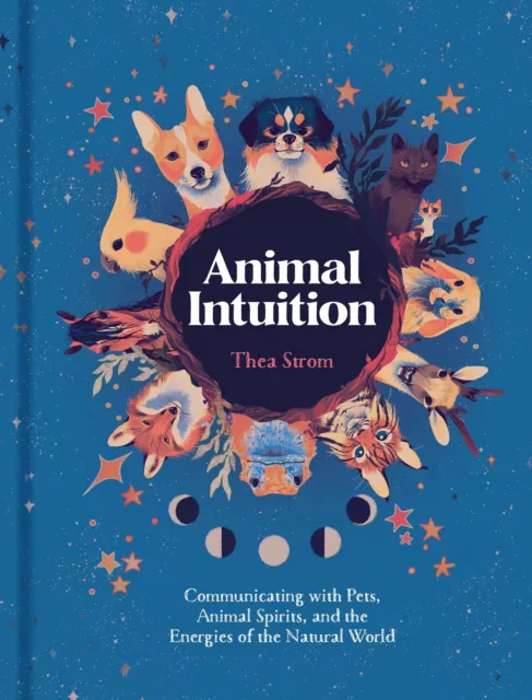Animal Intuition: Communicating with Pets, Animal Spirits, and the Energies of t