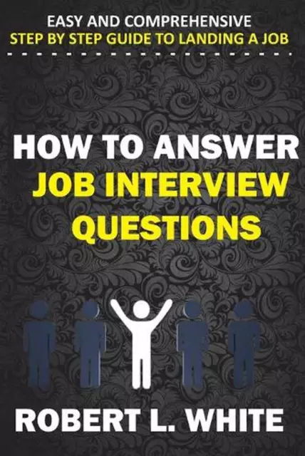 How to Answer Interview Questions: Easy and Comprehensive Step by Step Guide to