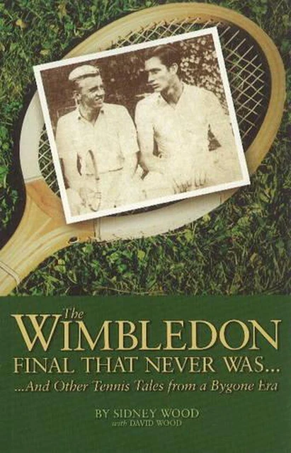 The Wimbledon Final That Never Was . . .: And Other Tennis Tales from a By-Gone