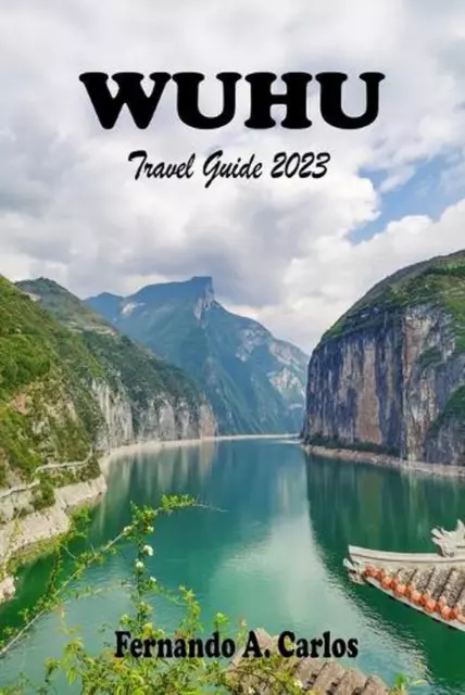 Wuhu Travel Guide 2023: A Journey through the Heart of Anhui Province by Fernand