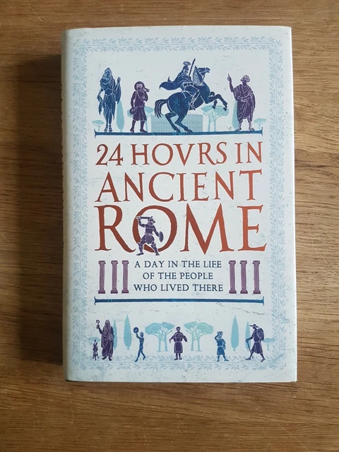 24 HOURS IN Ancient Rome: A Day in the Life of the People - Hardback ...