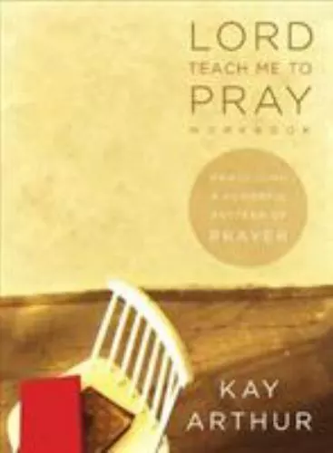 Arthur, Kay : Lord, Teach Me to Pray: Practicing a Pow