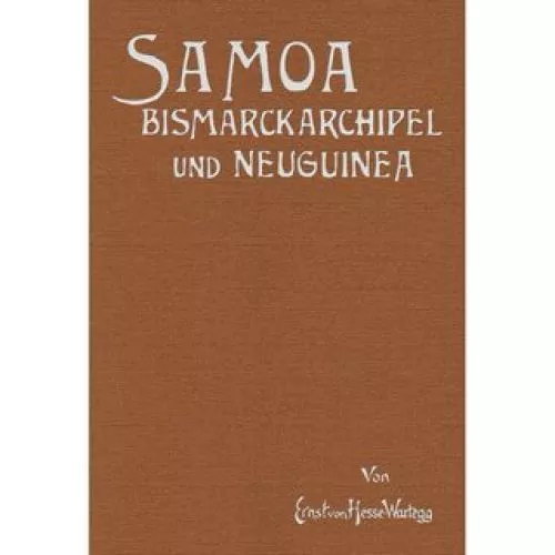 Samoa, Bismarckarchipel und Neuguinea Drei deutsche Kolonien in der Südsee Hesse