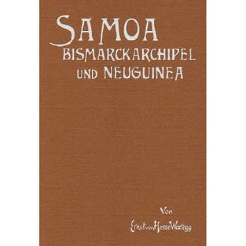 Samoa, Bismarckarchipel und Neuguinea Drei deutsche Kolonien in der Südsee Hesse