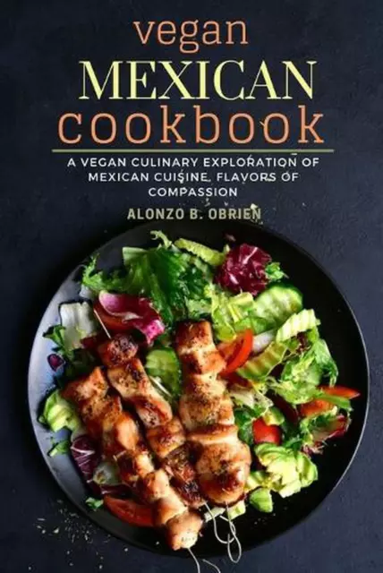 vegan Mexican cookbook: A vegan culinary exploration of Mexican cuisine, Flavors