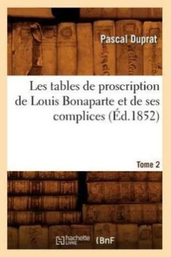 LES TABLES DE Proscription De Louis Bonaparte Et De Ses Complices Tome