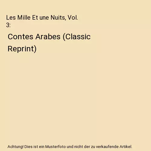 Les Mille Et une Nuits, Vol. 3: Contes Arabes (Classic Reprint), Antoine Galland