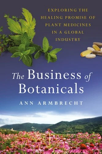 The Business of Botanicals: Exploring the Healing Promise of Plant Medicines in