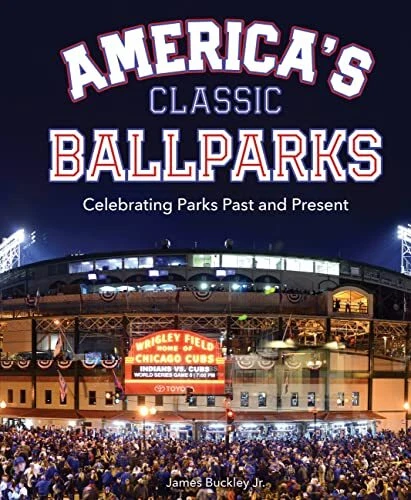 America's Classic Ballparks Celebrating Parks Past and Present