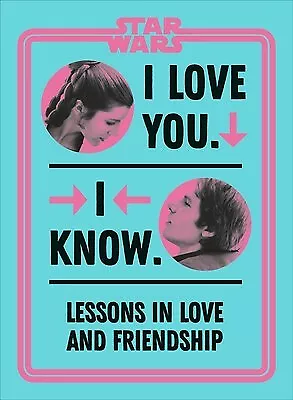 Star Wars I Love You. I Know.: Lessons in Love and Friendship by Richau, Amy