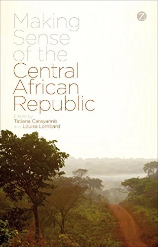 MAKING SENSE OF THE CENTRAL AFRICAN REPUBLIC By Tatiana Carayannis & Louisa