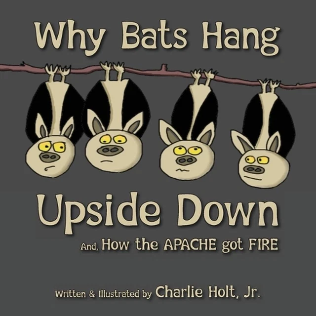 WHY BATS HANG Upside Down And, How the Apache got Fire by Charlie Holt