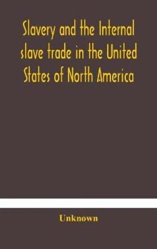 Slavery and the internal slave trade in the United States of North America;