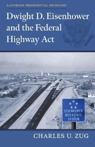 Charles U. Zug Dwight D. Eisenhower and the Federal Highway Act (Relié)