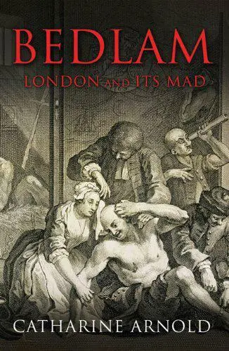 Bedlam: London y Su Loco Por Catharine Arnold, Nuevo Libro, Libre