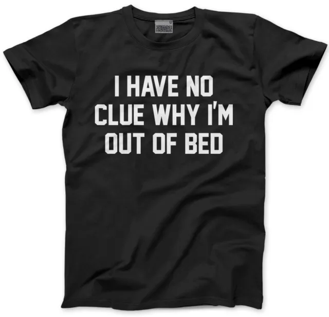 I Have No Clue Why I am Out Of Bed - Lazy Nap Teen Mens Unisex T-Shirt