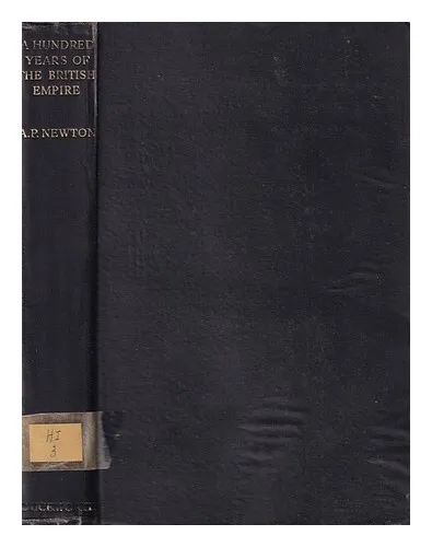 NEWTON, ARTHUR PERCIVAL (1873-1942) A hundred years of the British Empire / A. P