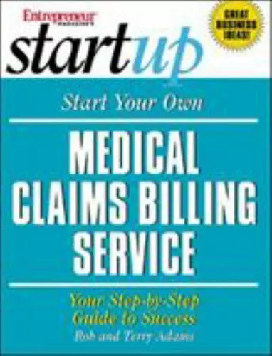 Start Your Own Medical Claims Billing Service: Your Step-By-Step Guide to...