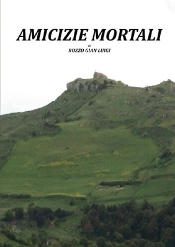 Amicizie Mortali [Italian] by Rozzo, Gian Luigi