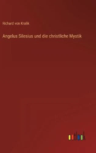 ANGELUS SILESIUS UND die christliche Mystik [German] by Kralik, Richard ...