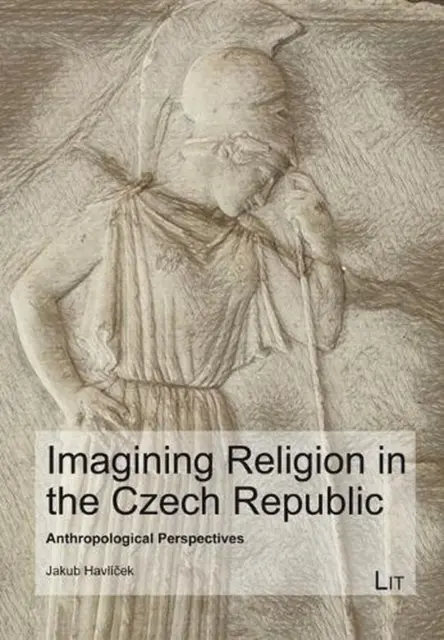 Imagining Religion in the Czech Republic: Anthropological Perspectives by Jakub