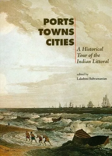 Ports, Towns, Cities: A Historical Tour of the Indian Littoral  New Book