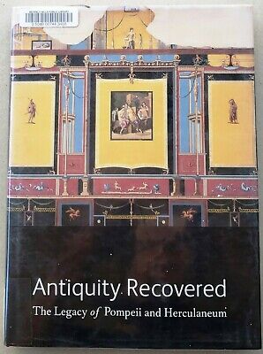 Antiquity Recovered : The Legacy of Pompeii and Herculaneum First Edition 2007