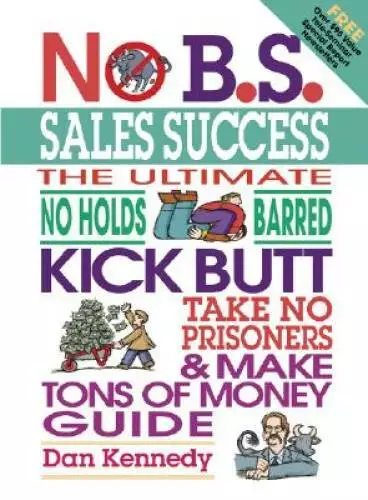 No B.S. Sales Success: The Ultimate No Holds Barred, Kick Butt, Take No P - GOOD