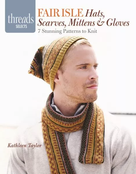 Fair Isle Hats, Scarves, Mittens & Gloves : 7 Stunning Patterns to Knit, Pape...