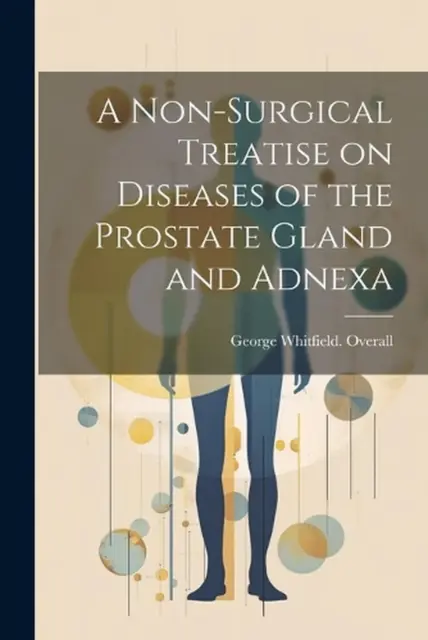 A Non-surgical Treatise on Diseases of the Prostate Gland and Adnexa by George W