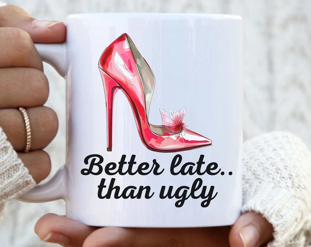 Better Late Than Ugly Pink High Heel Coffee Mug Glam Glitzy Womens Coffee Mug
