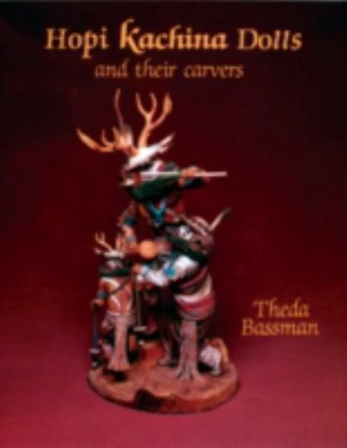 HOPI KACHINA DOLLS and Their Carvers, Theda Bassman, Gene Balzer