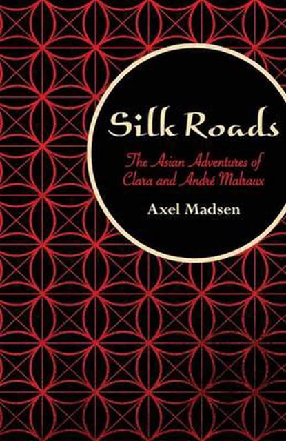 Silk Roads: The Asian Adventures of Clara and Andre Malraux by Axel Madsen (Engl