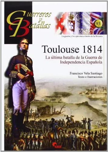 Toulouse 1814. La última batalla de la Guerra de Independencia Española (Guerre