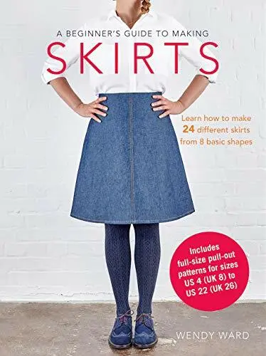 A Beginner's Guide to Making Skirts: Learn how  Wendy Ward
