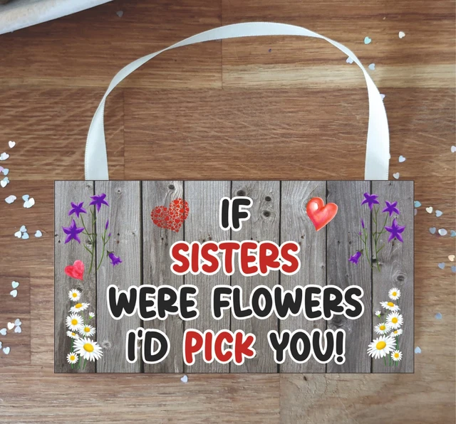 Sister Plaque - If Sisters Were Flowers I'd Pick You - Fun Cute Novelty Gift