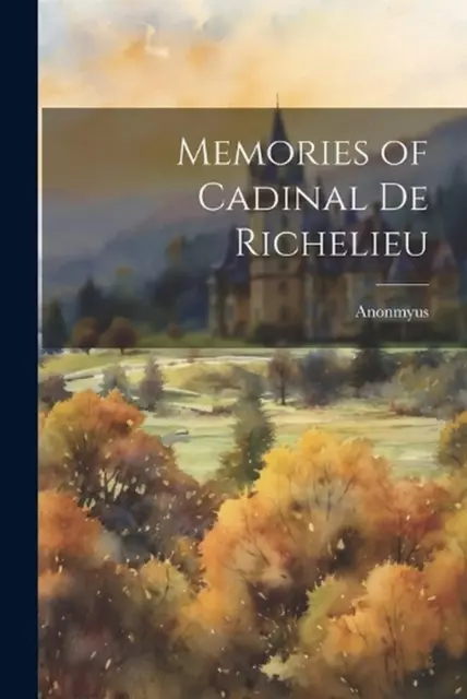 Memories of Cadinal de Richelieu by Anonmyus Paperback Book