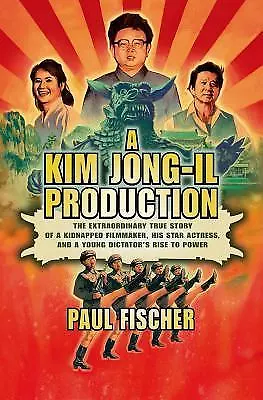 A Kim Jong-Il Production : The Extraordinary True Story of a Kidnapped Filmmaker
