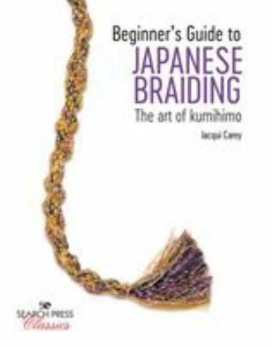 Beginners Guide to Japanese Braiding: The Art Of Kumihimo
